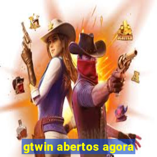 gtwin abertos agora